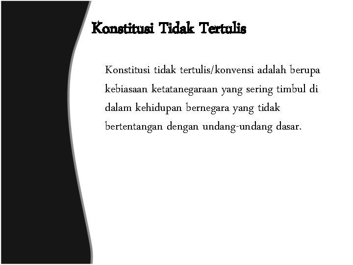 Konstitusi Tidak Tertulis Konstitusi tidak tertulis/konvensi adalah berupa kebiasaan ketatanegaraan yang sering timbul di