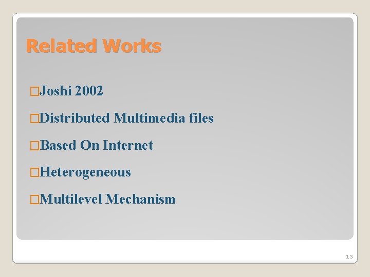 Related Works �Joshi 2002 �Distributed �Based Multimedia files On Internet �Heterogeneous �Multilevel Mechanism 13