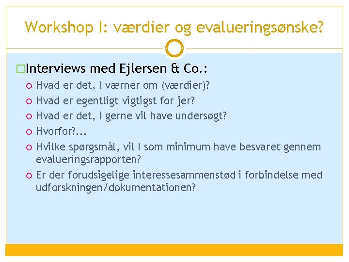 Workshop I: værdier og evalueringsønske? �Interviews med Ejlersen & Co. : Hvad er det,