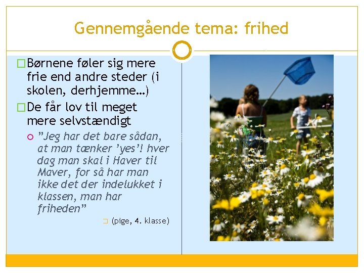 Gennemgående tema: frihed �Børnene føler sig mere frie end andre steder (i skolen, derhjemme…)