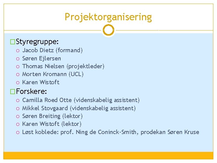 Projektorganisering �Styregruppe: Jacob Dietz (formand) Søren Ejlersen Thomas Nielsen (projektleder) Morten Kromann (UCL) Karen