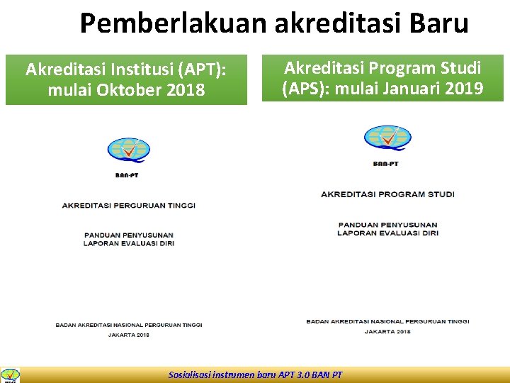 Pemberlakuan akreditasi Baru Akreditasi Institusi (APT): mulai Oktober 2018 Akreditasi Program Studi (APS): mulai