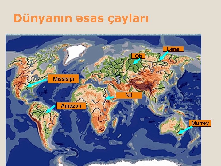 Dünyanın əsas çayları Lena Ob Missisipi Nil Amazon Murrey 