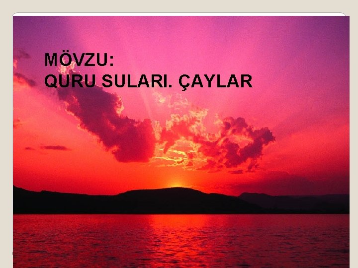 MÖVZU: QURU SULARI. ÇAYLAR 