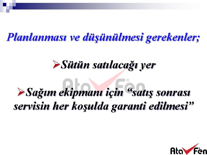 Planlanması ve düşünülmesi gerekenler; ØSütün satılacağı yer ØSağım ekipmanı için “satış sonrası servisin her