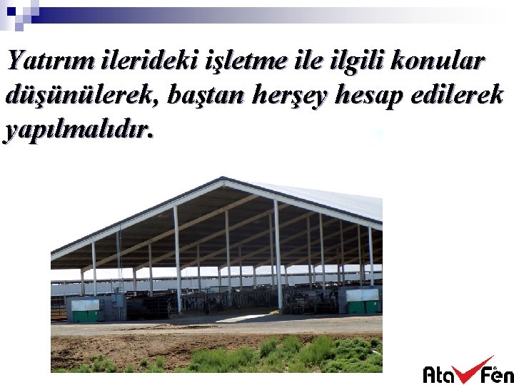 Yatırım ilerideki işletme ilgili konular düşünülerek, baştan herşey hesap edilerek yapılmalıdır. 