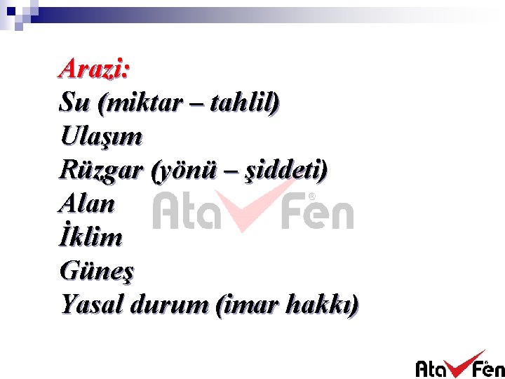 Arazi: Su (miktar – tahlil) Ulaşım Rüzgar (yönü – şiddeti) Alan İklim Güneş Yasal