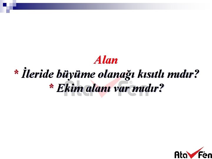 Alan * İleride büyüme olanağı kısıtlı mıdır? * Ekim alanı var mıdır? 