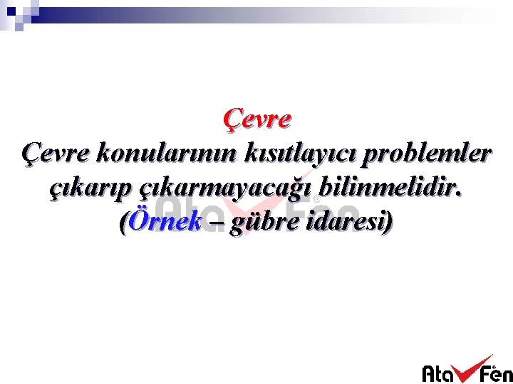 Çevre konularının kısıtlayıcı problemler çıkarıp çıkarmayacağı bilinmelidir. (Örnek – gübre idaresi) 