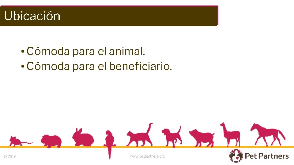 Ubicación • Cómoda para el animal. • Cómoda para el beneficiario. © 2016 www.