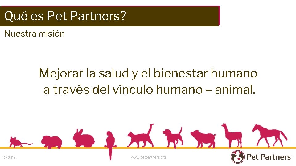 Qué es Pet Partners? Nuestra misión Mejorar la salud y el bienestar humano a