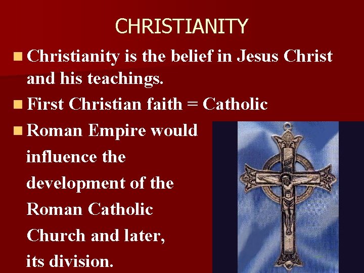 CHRISTIANITY n Christianity is the belief in Jesus Christ and his teachings. n First