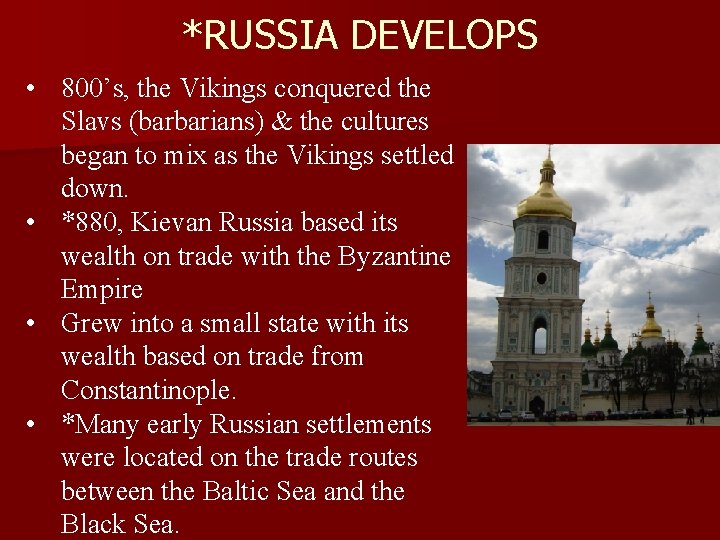 *RUSSIA DEVELOPS • 800’s, the Vikings conquered the Slavs (barbarians) & the cultures began
