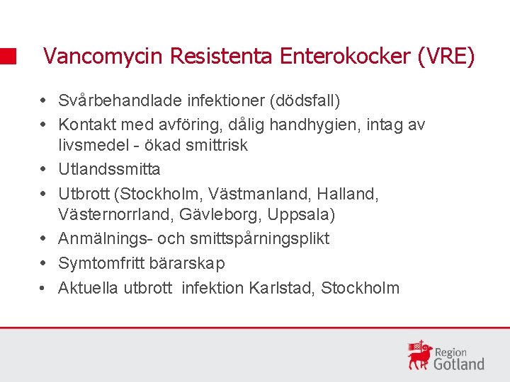 Vancomycin Resistenta Enterokocker (VRE) Svårbehandlade infektioner (dödsfall) Kontakt med avföring, dålig handhygien, intag av