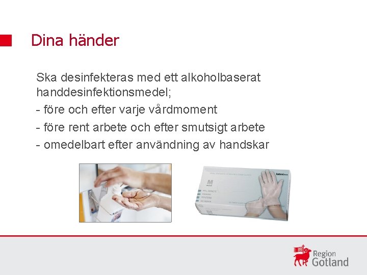 Dina händer Ska desinfekteras med ett alkoholbaserat handdesinfektionsmedel; - före och efter varje vårdmoment