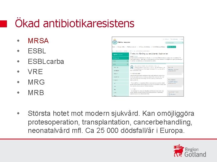 Ökad antibiotikaresistens MRSA ESBLcarba VRE MRG MRB Största hotet modern sjukvård. Kan omöjliggöra protesoperation,