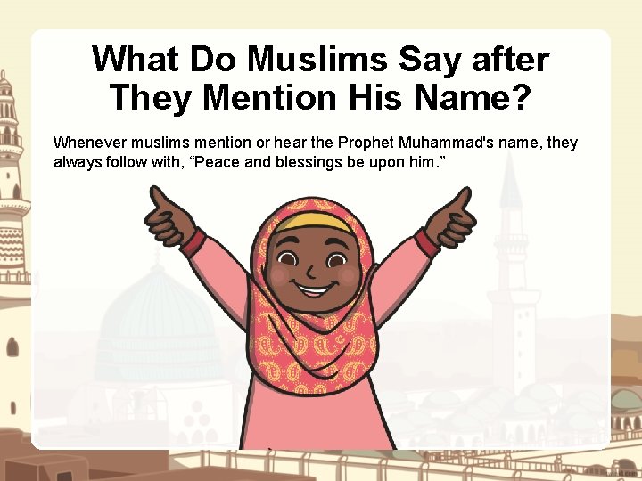 What Do Muslims Say after They Mention His Name? Whenever muslims mention or hear