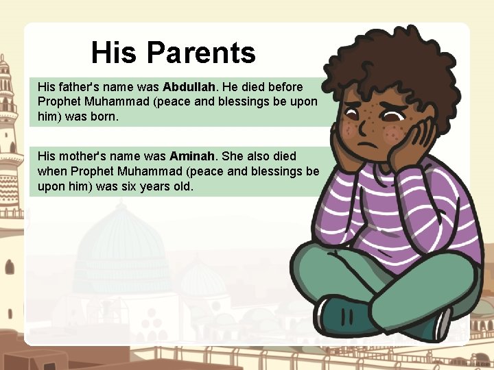 His Parents His father's name was Abdullah. He died before Prophet Muhammad (peace and