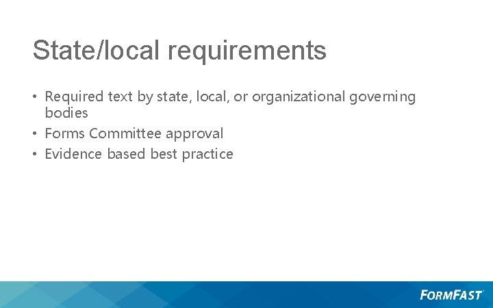 State/local requirements • Required text by state, local, or organizational governing bodies • Forms
