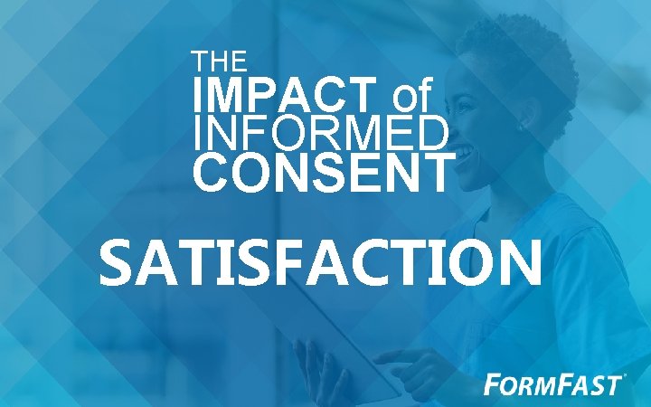 THE IMPACT of INFORMED CONSENT SATISFACTION 