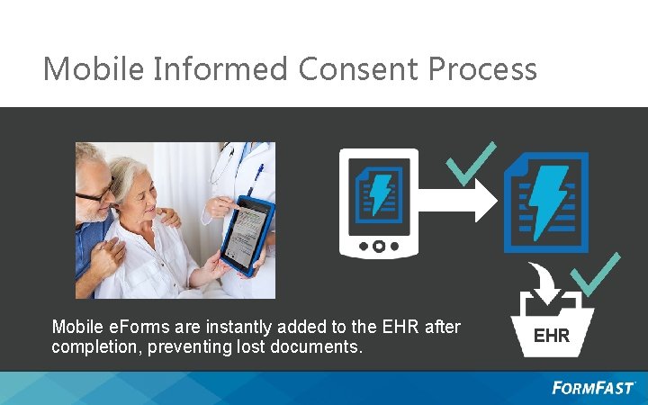 Mobile Informed Consent Process Mobile e. Forms are instantly added to the EHR after