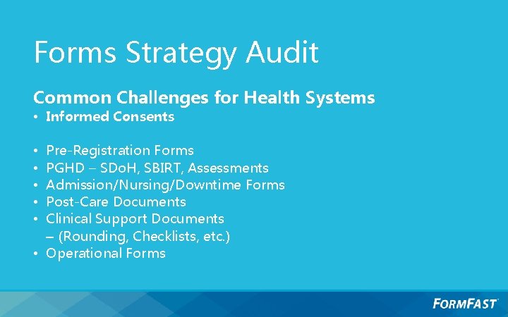 Forms Strategy Audit Common Challenges for Health Systems • Informed Consents Pre-Registration Forms PGHD