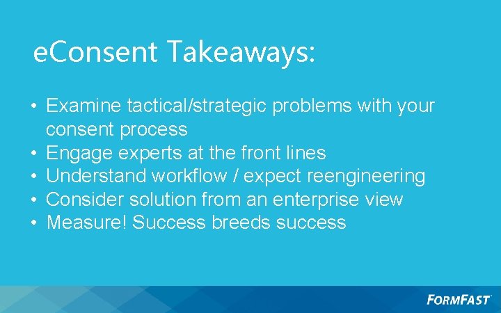 e. Consent Takeaways: • Examine tactical/strategic problems with your consent process • Engage experts