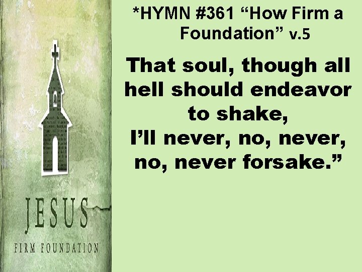 *HYMN #361 “How Firm a Foundation” v. 5 That soul, though all hell should