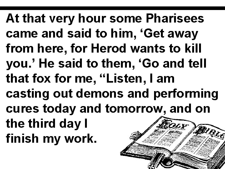 At that very hour some Pharisees came and said to him, ‘Get away from