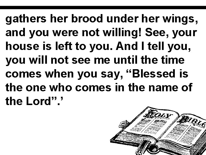 gathers her brood under her wings, and you were not willing! See, your house