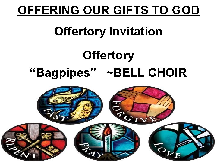 OFFERING OUR GIFTS TO GOD Offertory Invitation Offertory “Bagpipes” ~BELL CHOIR 