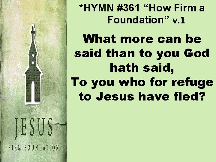 *HYMN #361 “How Firm a Foundation” v. 1 What more can be said than