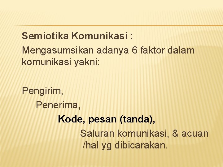 Semiotika Komunikasi : Mengasumsikan adanya 6 faktor dalam komunikasi yakni: Pengirim, Penerima, Kode, pesan
