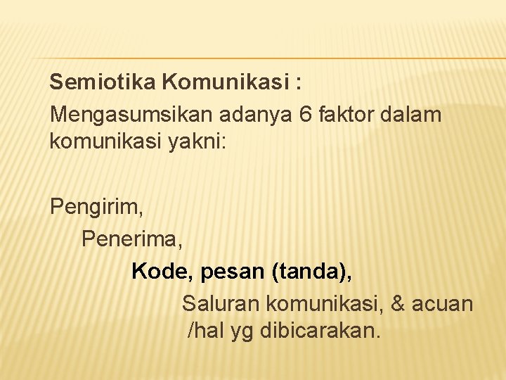 Semiotika Komunikasi : Mengasumsikan adanya 6 faktor dalam komunikasi yakni: Pengirim, Penerima, Kode, pesan