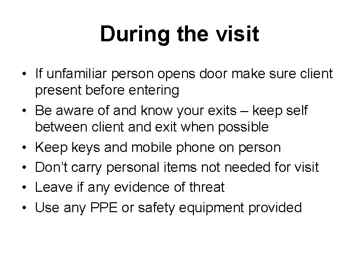 During the visit • If unfamiliar person opens door make sure client present before