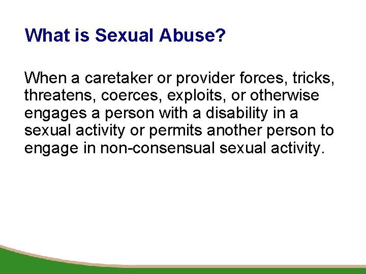 What is Sexual Abuse? When a caretaker or provider forces, tricks, threatens, coerces, exploits,
