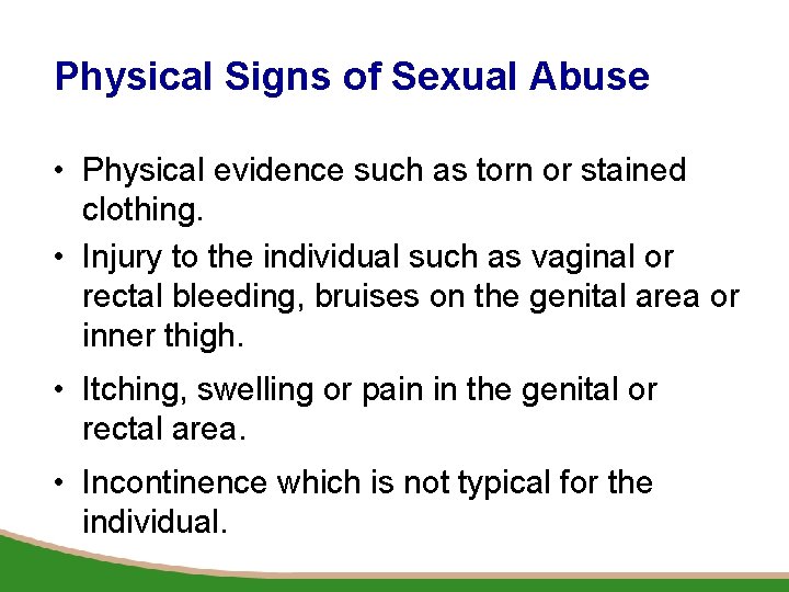 Physical Signs of Sexual Abuse • Physical evidence such as torn or stained clothing.
