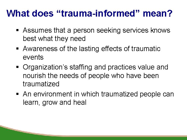 What does “trauma-informed” mean? § Assumes that a person seeking services knows best what