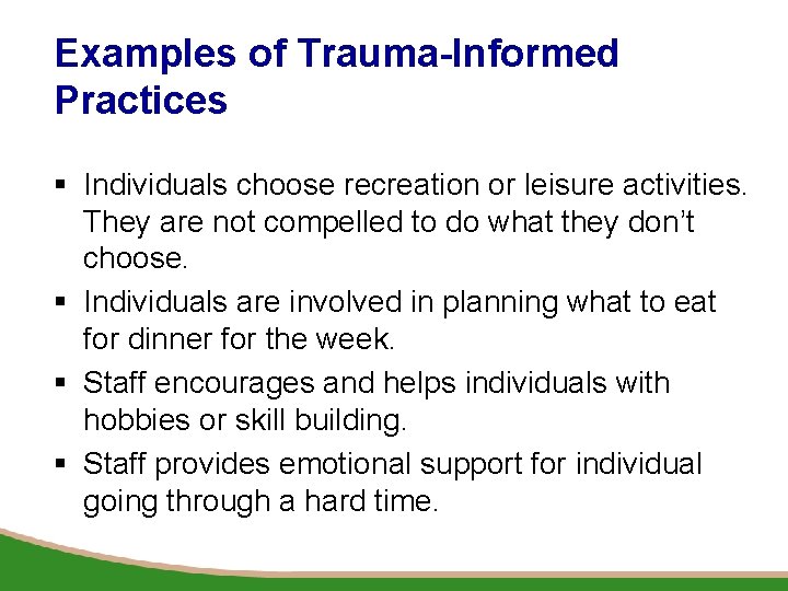 Examples of Trauma-Informed Practices § Individuals choose recreation or leisure activities. They are not