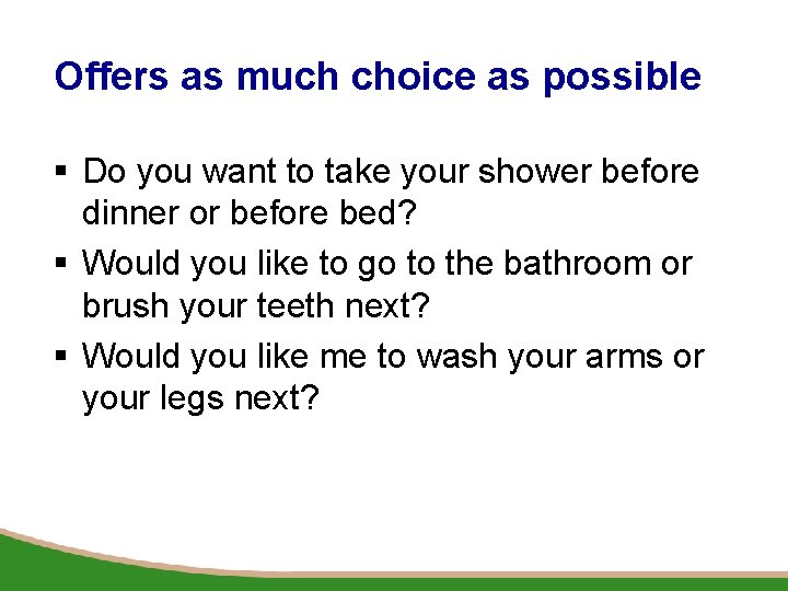 Offers as much choice as possible § Do you want to take your shower