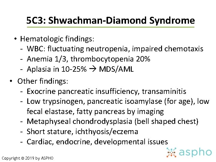 5 C 3: Shwachman-Diamond Syndrome • Hematologic findings: - WBC: fluctuating neutropenia, impaired chemotaxis