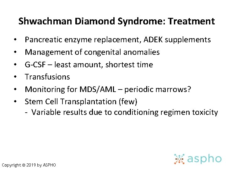 Shwachman Diamond Syndrome: Treatment • • • Pancreatic enzyme replacement, ADEK supplements Management of