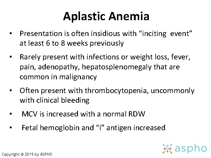 Aplastic Anemia • Presentation is often insidious with “inciting event” at least 6 to