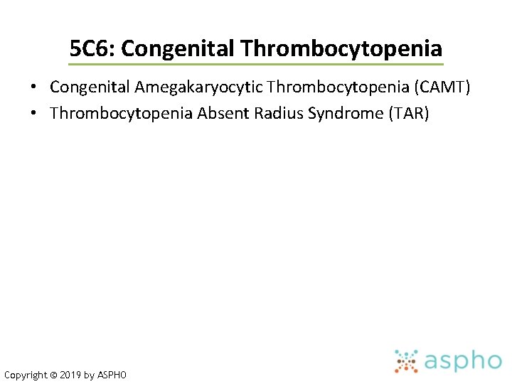 5 C 6: Congenital Thrombocytopenia • Congenital Amegakaryocytic Thrombocytopenia (CAMT) • Thrombocytopenia Absent Radius