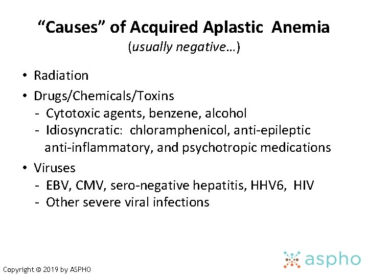 “Causes” of Acquired Aplastic Anemia (usually negative…) • Radiation • Drugs/Chemicals/Toxins - Cytotoxic agents,