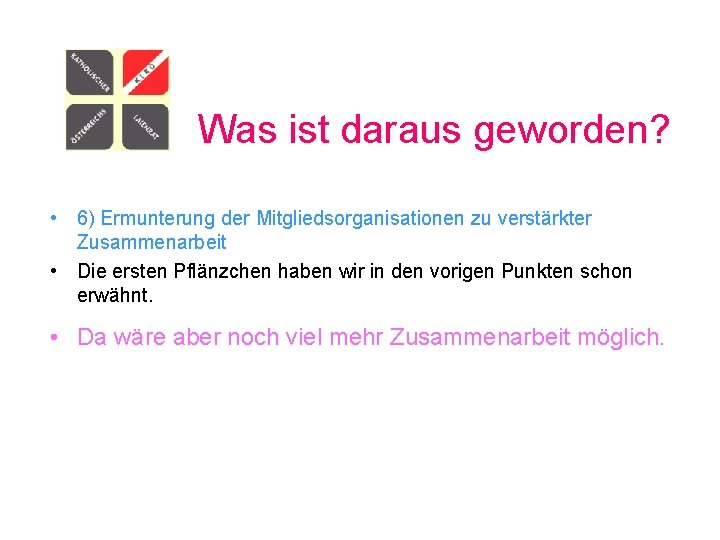 Was ist daraus geworden? • 6) Ermunterung der Mitgliedsorganisationen zu verstärkter Zusammenarbeit • Die