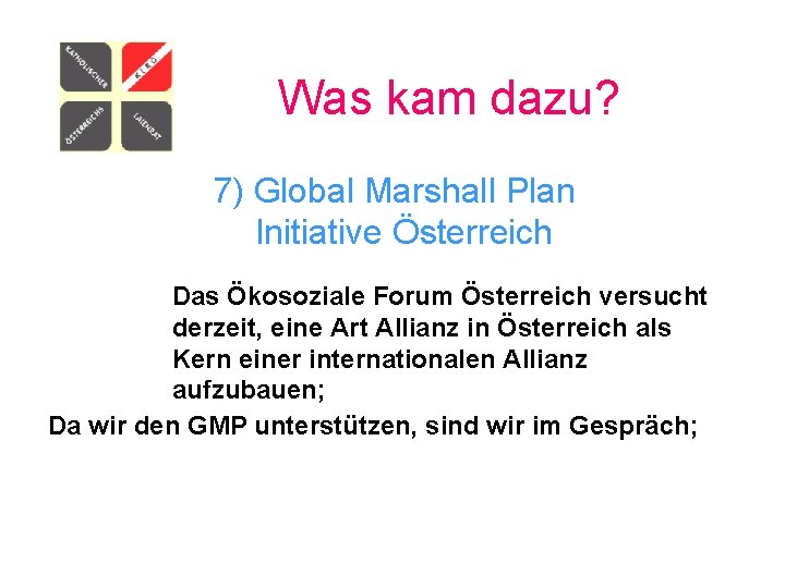 Was kam dazu? 7) Global Marshall Plan Initiative Österreich Das Ökosoziale Forum Österreich versucht