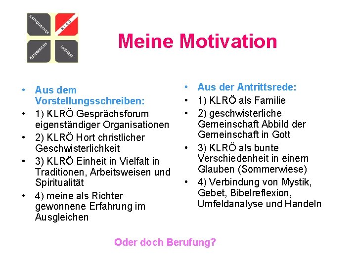 Meine Motivation • Aus dem Vorstellungsschreiben: • 1) KLRÖ Gesprächsforum eigenständiger Organisationen • 2)