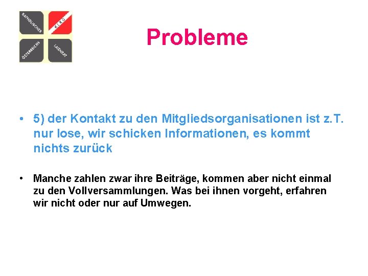 Probleme • 5) der Kontakt zu den Mitgliedsorganisationen ist z. T. nur lose, wir