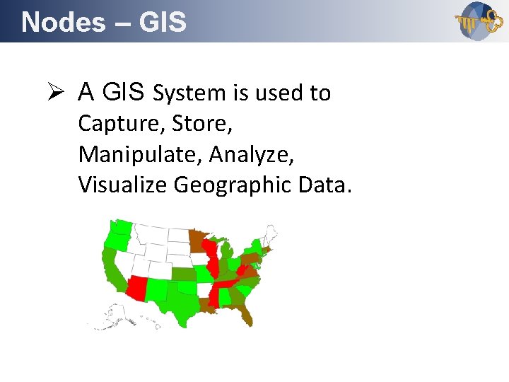 Nodes – GIS Outline Ø A GIS System is used to Capture, Store, Manipulate,